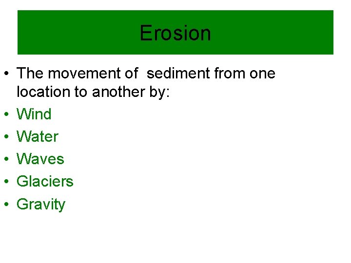 Erosion • The movement of sediment from one location to another by: • Wind