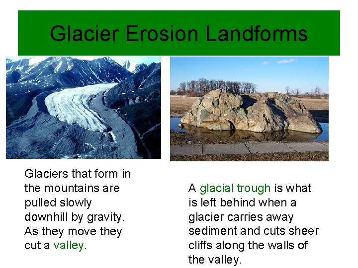 Glacier Erosion Landforms Glaciers that form in the mountains are pulled slowly downhill by
