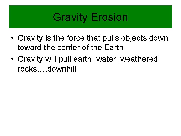 Gravity Erosion • Gravity is the force that pulls objects down toward the center