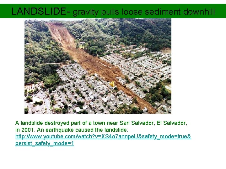 LANDSLIDE- gravity pulls loose sediment downhill A landslide destroyed part of a town near