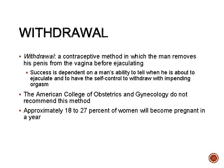 § Withdrawal: a contraceptive method in which the man removes his penis from the