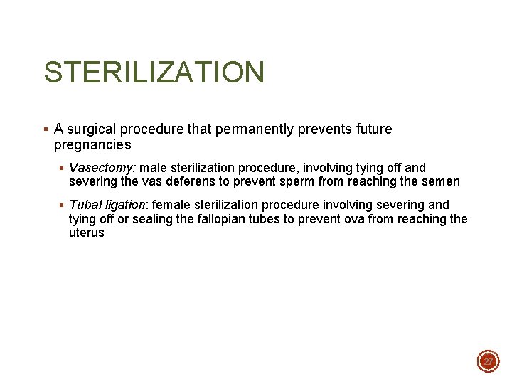 STERILIZATION § A surgical procedure that permanently prevents future pregnancies § Vasectomy: male sterilization