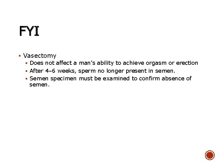 FYI § Vasectomy § Does not affect a man's ability to achieve orgasm or