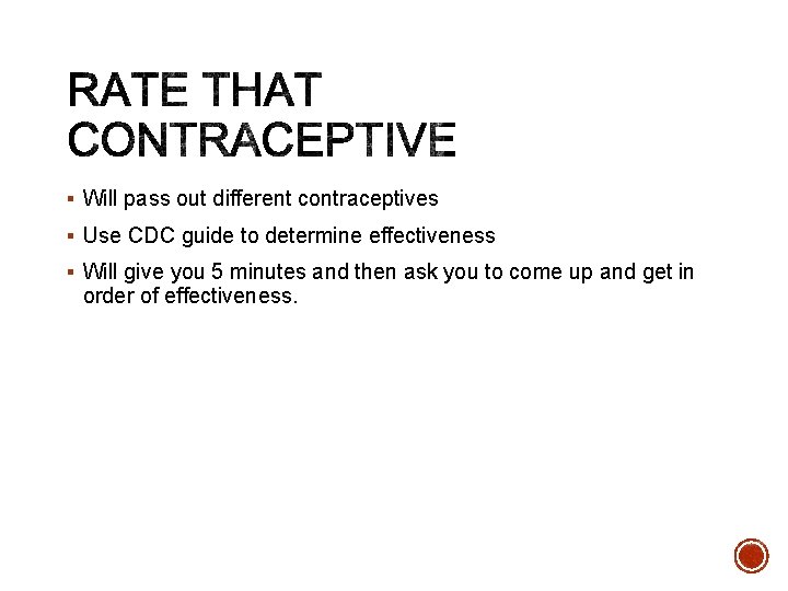 § Will pass out different contraceptives § Use CDC guide to determine effectiveness §