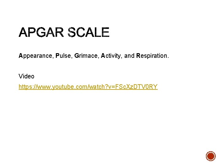 Appearance, Pulse, Grimace, Activity, and Respiration. Video https: //www. youtube. com/watch? v=FSc. Xz. DTV