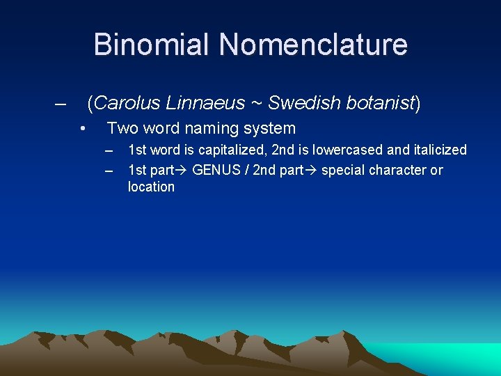 Binomial Nomenclature – (Carolus Linnaeus ~ Swedish botanist) • Two word naming system –
