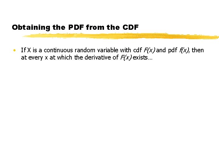Obtaining the PDF from the CDF • If X is a continuous random variable