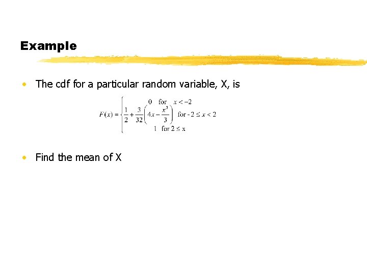 Example • The cdf for a particular random variable, X, is • Find the