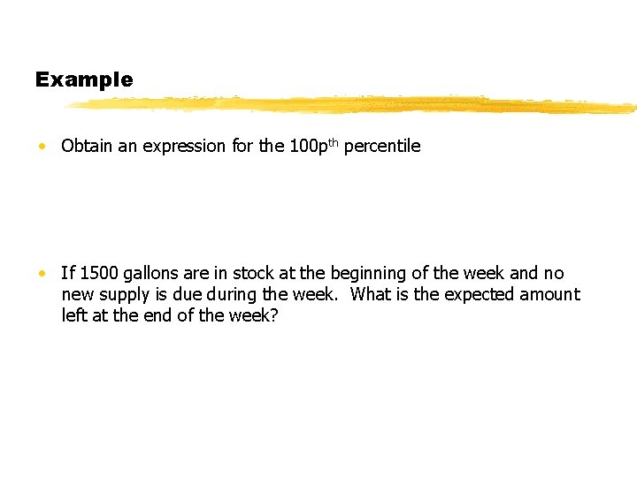 Example • Obtain an expression for the 100 pth percentile • If 1500 gallons