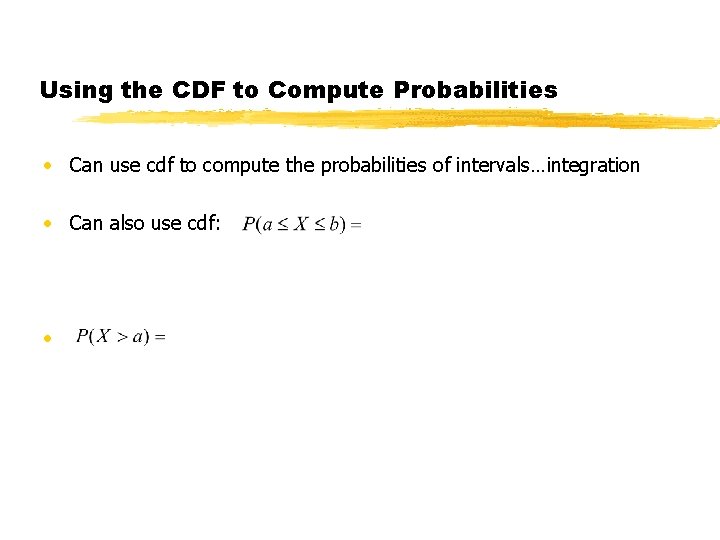 Using the CDF to Compute Probabilities • Can use cdf to compute the probabilities