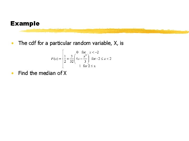 Example • The cdf for a particular random variable, X, is • Find the