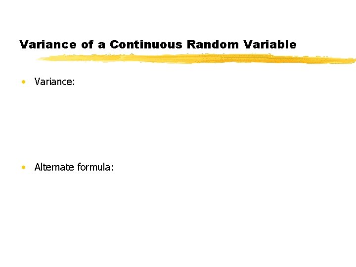 Variance of a Continuous Random Variable • Variance: • Alternate formula: 