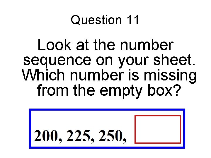 Question 11 Look at the number sequence on your sheet. Which number is missing