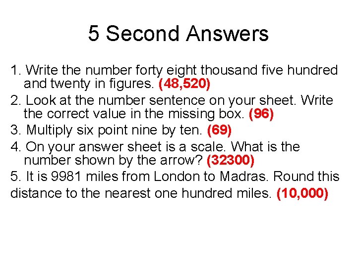 5 Second Answers 1. Write the number forty eight thousand five hundred and twenty