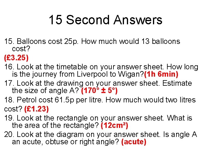 15 Second Answers 15. Balloons cost 25 p. How much would 13 balloons cost?