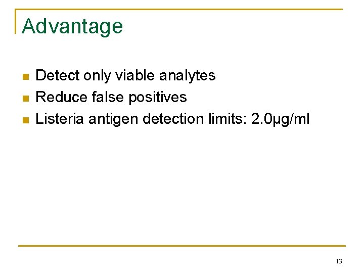 Advantage n n n Detect only viable analytes Reduce false positives Listeria antigen detection