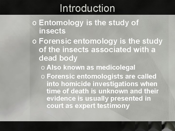 Introduction o Entomology is the study of insects o Forensic entomology is the study