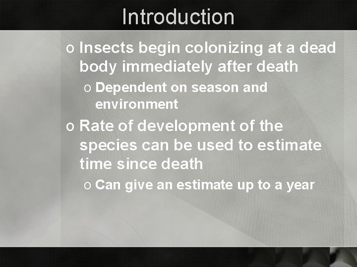 Introduction o Insects begin colonizing at a dead body immediately after death o Dependent