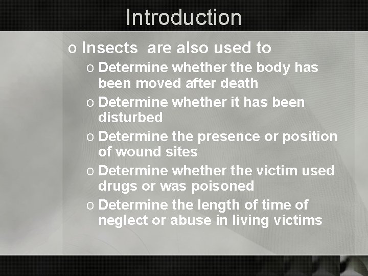 Introduction o Insects are also used to o Determine whether the body has been