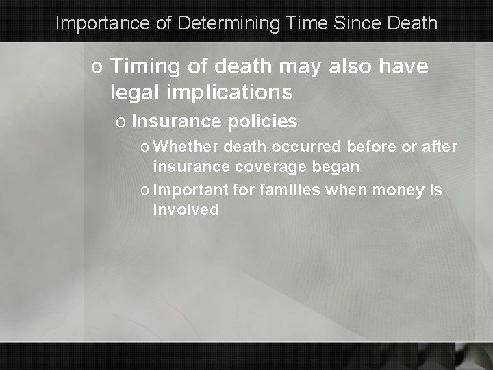 Importance of Determining Time Since Death o Timing of death may also have legal