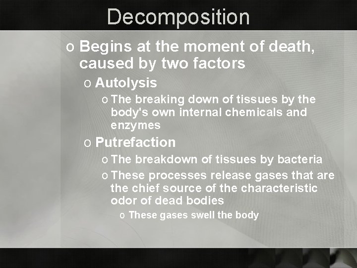 Decomposition o Begins at the moment of death, caused by two factors o Autolysis