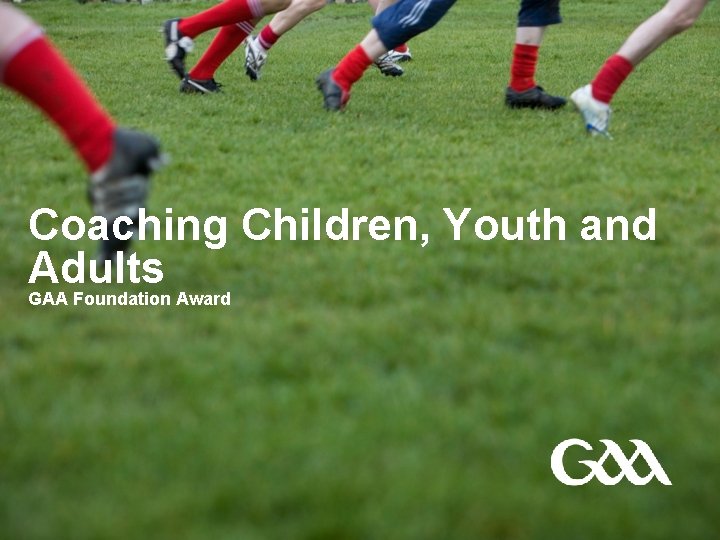 Coaching Children, Youth and Adults GAA Foundation Award 