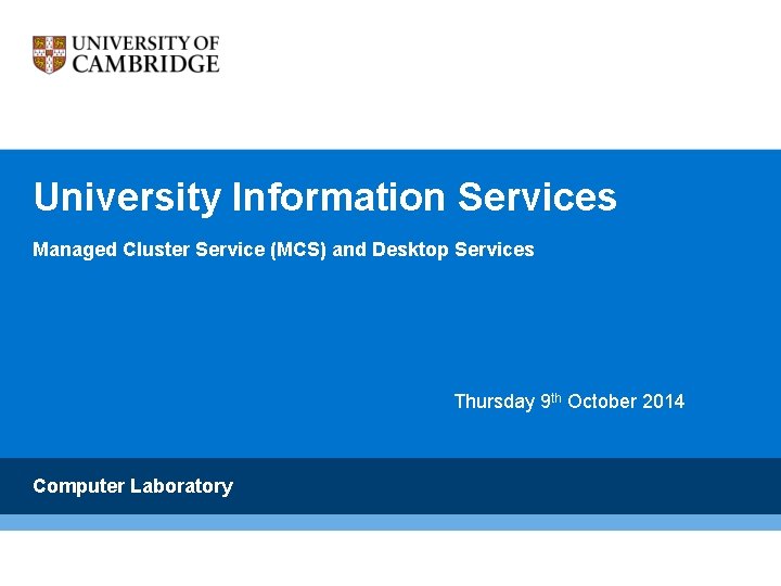 University Information Services Managed Cluster Service (MCS) and Desktop Services Thursday 9 th October University Information Services Managed Cluster Service (MCS) and Desktop Services Thursday 9 th October