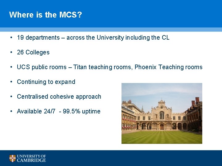 Where is the MCS? • 19 departments – across the University including the CL Where is the MCS? • 19 departments – across the University including the CL