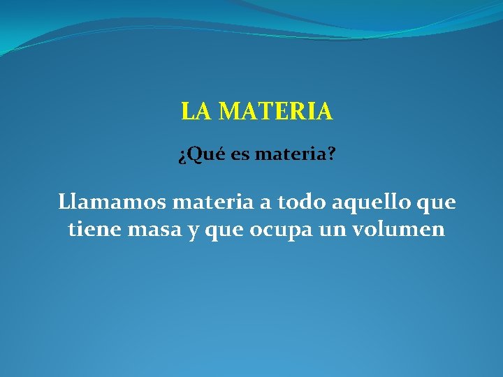 LA MATERIA ¿Qué es materia? Llamamos materia a todo aquello que tiene masa y