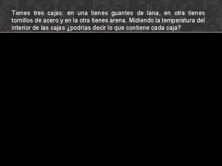 Tienes tres cajas: en una tienes guantes de lana, en otra tienes tornillos de