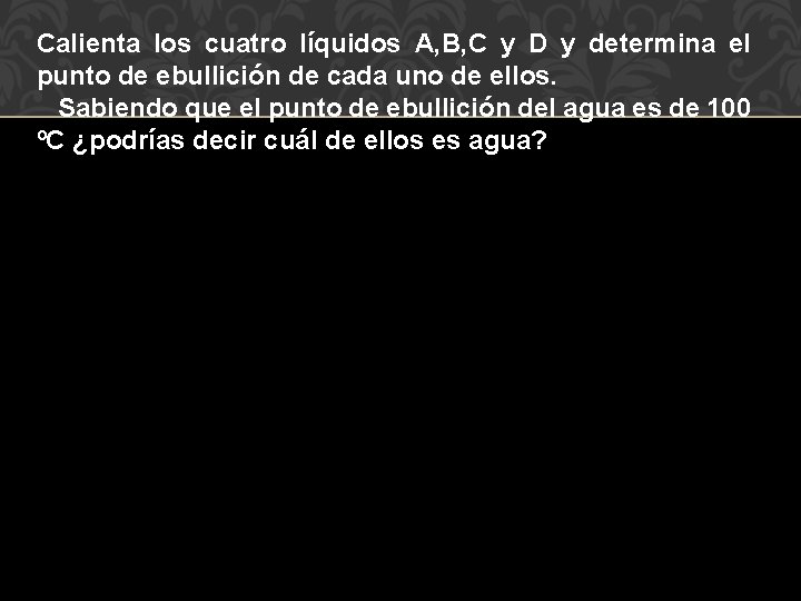 Calienta los cuatro líquidos A, B, C y D y determina el punto de