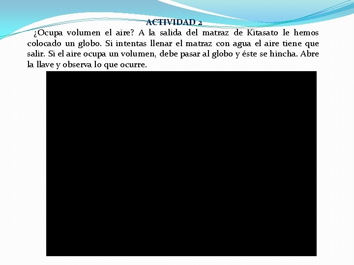 ACTIVIDAD 2 ¿Ocupa volumen el aire? A la salida del matraz de Kitasato le