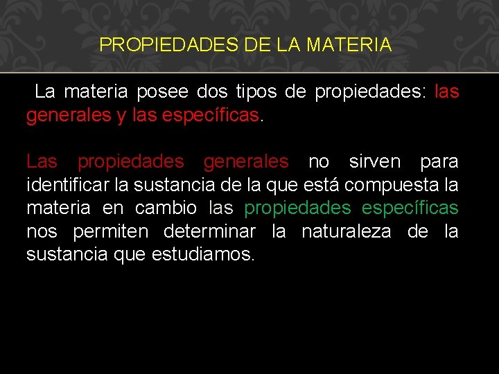 PROPIEDADES DE LA MATERIA La materia posee dos tipos de propiedades: las generales y