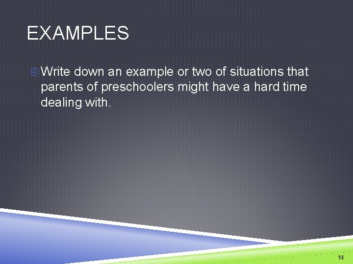 EXAMPLES Write down an example or two of situations that parents of preschoolers might