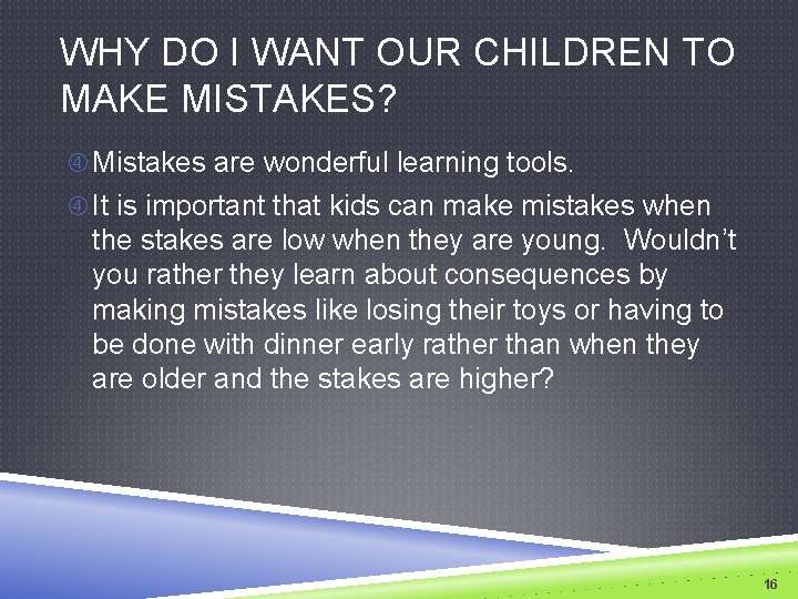 WHY DO I WANT OUR CHILDREN TO MAKE MISTAKES? Mistakes are wonderful learning tools.