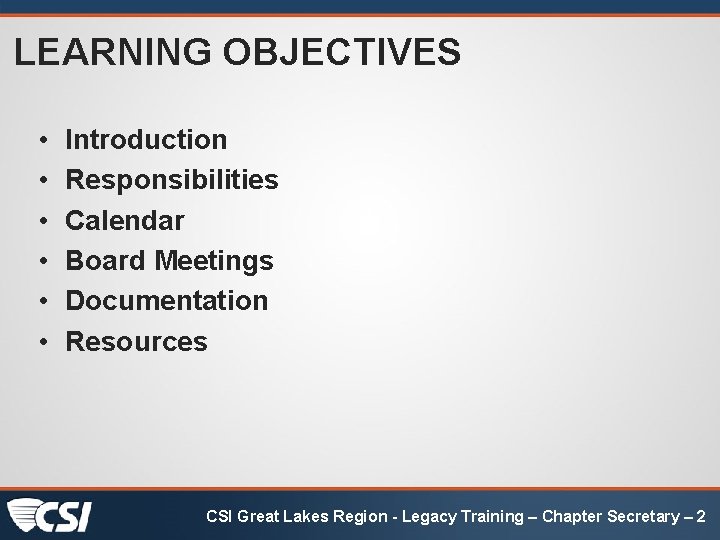LEARNING OBJECTIVES • • • Introduction Responsibilities Calendar Board Meetings Documentation Resources CSI Great LEARNING OBJECTIVES • • • Introduction Responsibilities Calendar Board Meetings Documentation Resources CSI Great