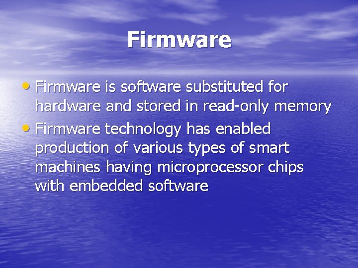 Firmware • Firmware is software substituted for hardware and stored in read-only memory •