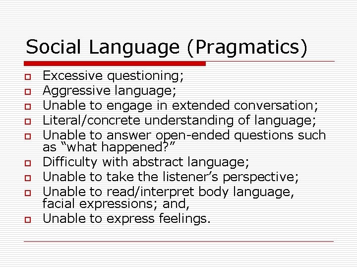 Social Language (Pragmatics) o o o o o Excessive questioning; Aggressive language; Unable to