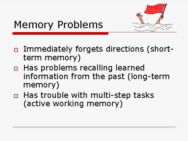 Memory Problems o o o Immediately forgets directions (shortterm memory) Has problems recalling learned