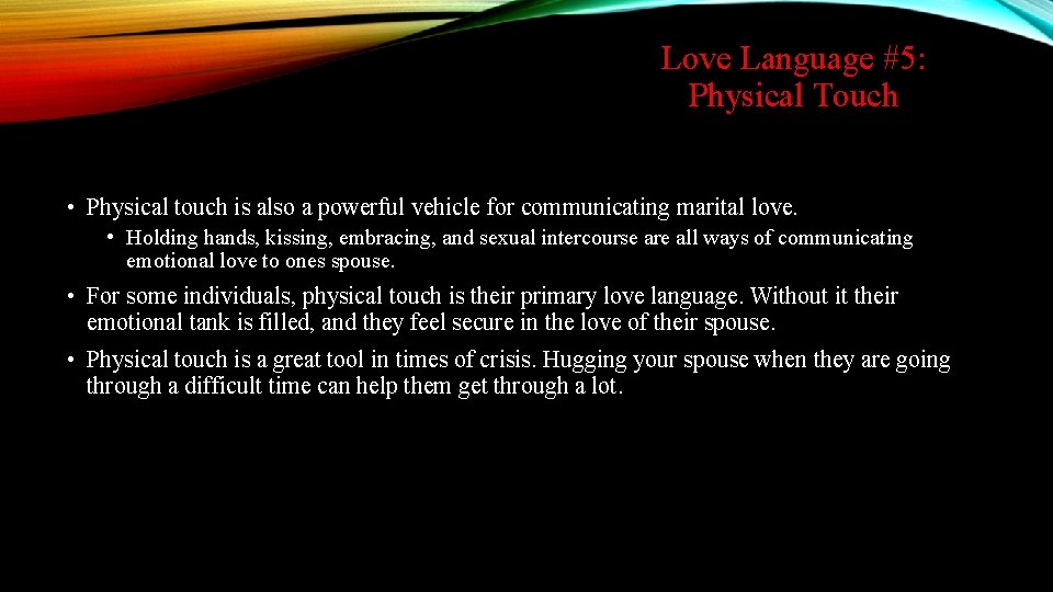 Love Language #5: Physical Touch • Physical touch is also a powerful vehicle for