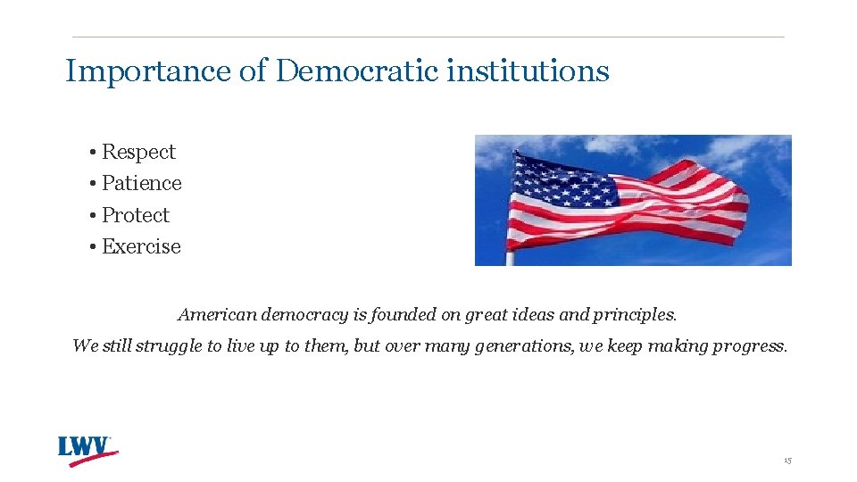 Importance of Democratic institutions • Respect • Patience • Protect • Exercise American democracy