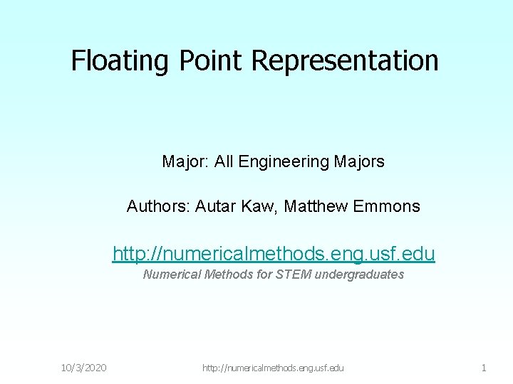 Floating Point Representation Major: All Engineering Majors Authors: Autar Kaw, Matthew Emmons http: //numericalmethods.