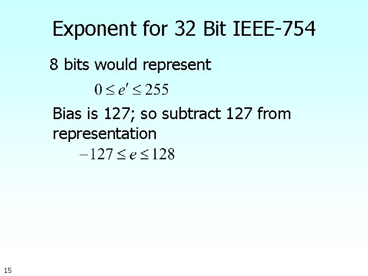 Exponent for 32 Bit IEEE-754 8 bits would represent Bias is 127; so subtract