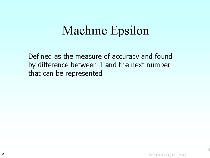 Machine Epsilon Defined as the measure of accuracy and found by difference between 1