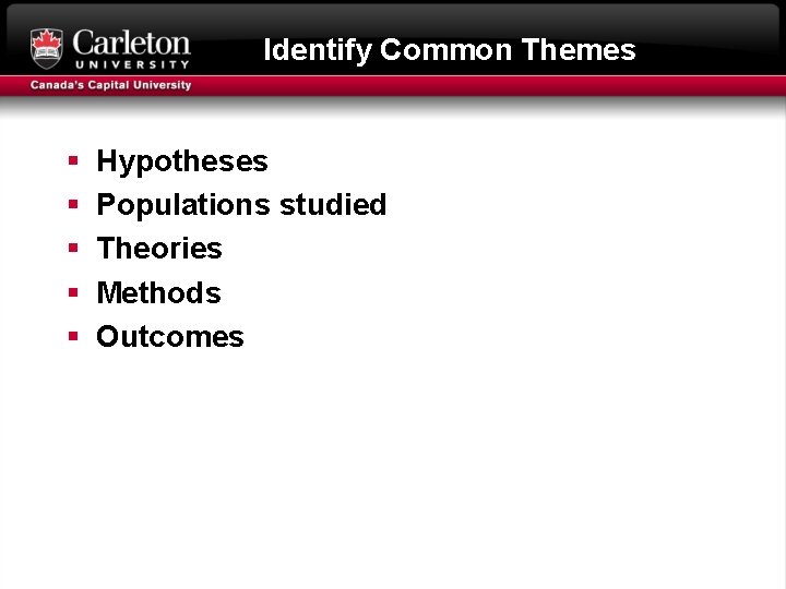 Identify Common Themes § § § Hypotheses Populations studied Theories Methods Outcomes 