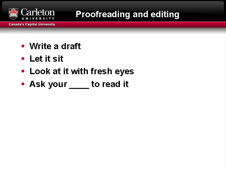 Proofreading and editing § § Write a draft Let it sit Look at it