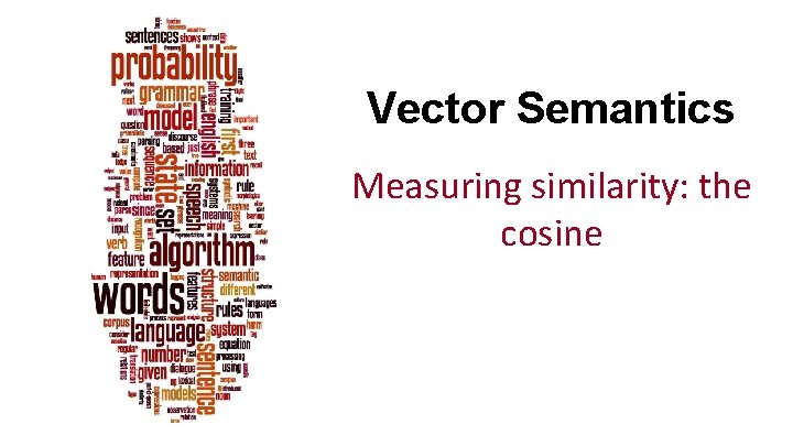 Vector Semantics Measuring similarity: the cosine 