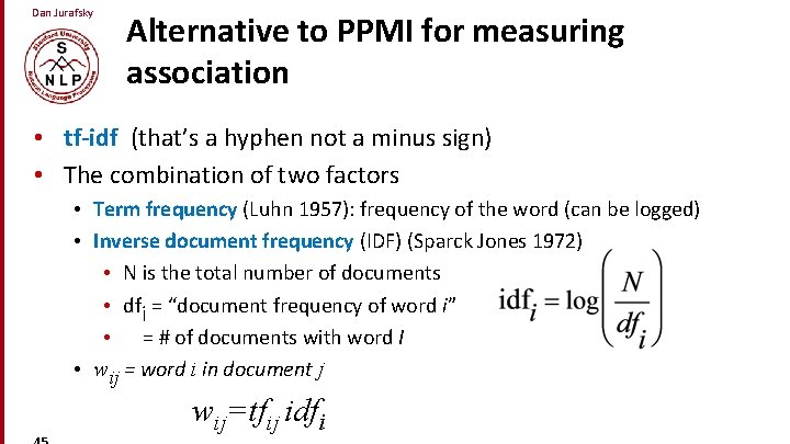 Dan Jurafsky Alternative to PPMI for measuring association • tf-idf (that’s a hyphen not