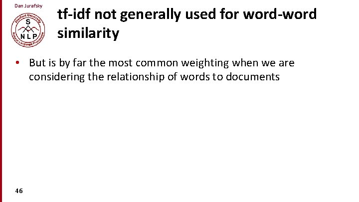 Dan Jurafsky tf-idf not generally used for word-word similarity • But is by far