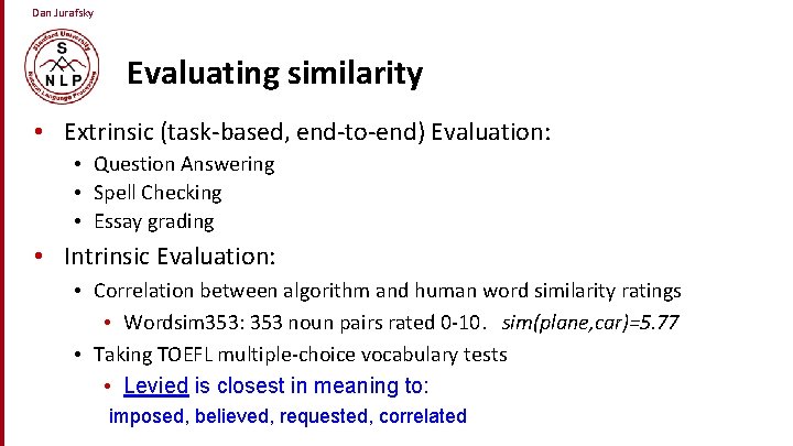 Dan Jurafsky Evaluating similarity • Extrinsic (task-based, end-to-end) Evaluation: • Question Answering • Spell